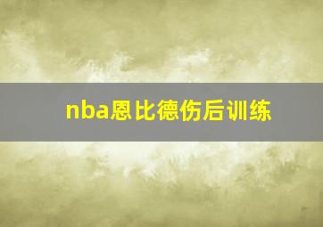 nba恩比德伤后训练