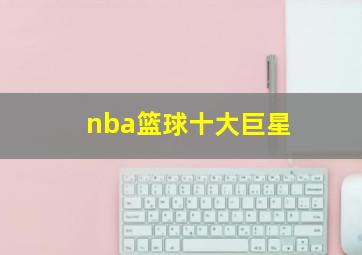 nba篮球十大巨星