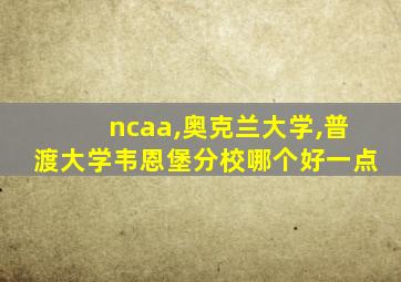 ncaa,奥克兰大学,普渡大学韦恩堡分校哪个好一点