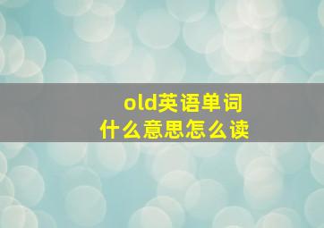 old英语单词什么意思怎么读