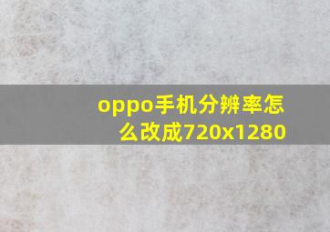 oppo手机分辨率怎么改成720x1280