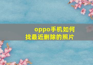 oppo手机如何找最近删除的照片