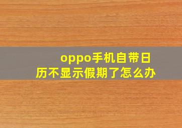 oppo手机自带日历不显示假期了怎么办