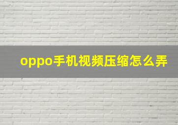 oppo手机视频压缩怎么弄