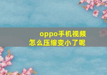 oppo手机视频怎么压缩变小了呢