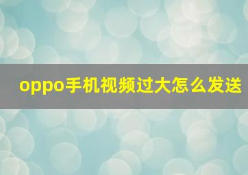 oppo手机视频过大怎么发送