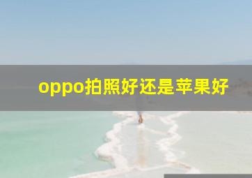 oppo拍照好还是苹果好