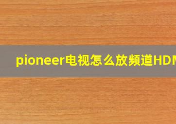 pioneer电视怎么放频道HDMI1