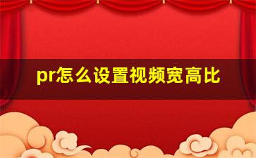 pr怎么设置视频宽高比