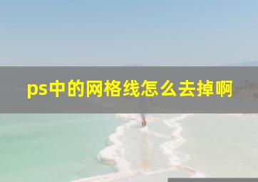 ps中的网格线怎么去掉啊