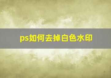 ps如何去掉白色水印