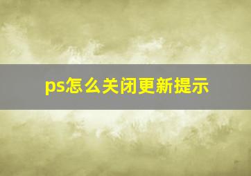 ps怎么关闭更新提示