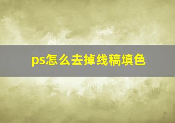 ps怎么去掉线稿填色