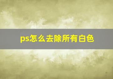 ps怎么去除所有白色