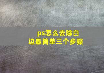 ps怎么去除白边最简单三个步骤