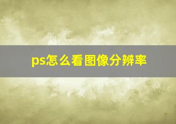 ps怎么看图像分辨率