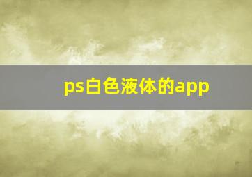 ps白色液体的app