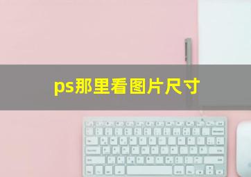 ps那里看图片尺寸