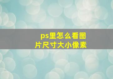 ps里怎么看图片尺寸大小像素