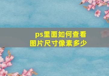 ps里面如何查看图片尺寸像素多少