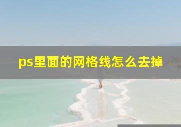 ps里面的网格线怎么去掉