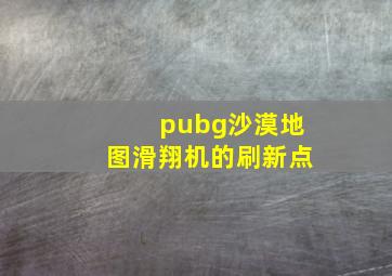 pubg沙漠地图滑翔机的刷新点