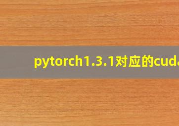 pytorch1.3.1对应的cuda