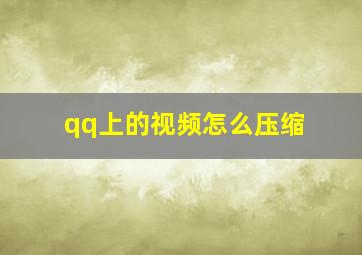 qq上的视频怎么压缩