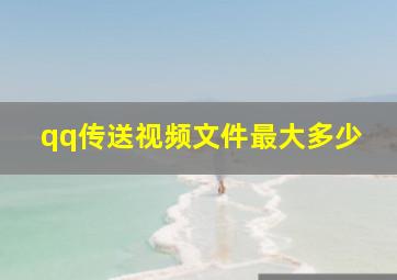 qq传送视频文件最大多少