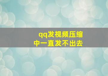 qq发视频压缩中一直发不出去