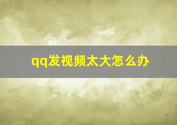 qq发视频太大怎么办