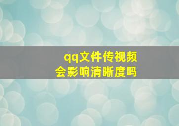 qq文件传视频会影响清晰度吗