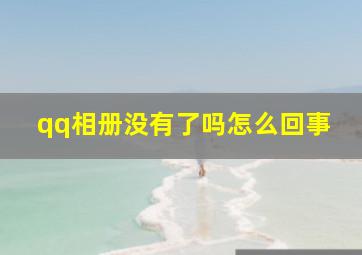 qq相册没有了吗怎么回事