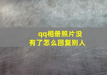 qq相册照片没有了怎么回复别人