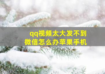 qq视频太大发不到微信怎么办苹果手机