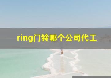 ring门铃哪个公司代工