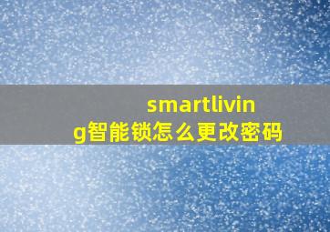 smartliving智能锁怎么更改密码