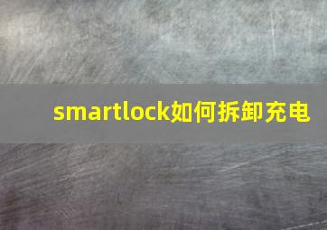 smartlock如何拆卸充电