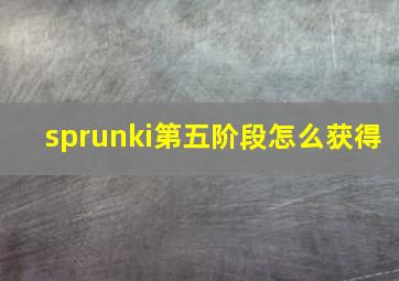 sprunki第五阶段怎么获得