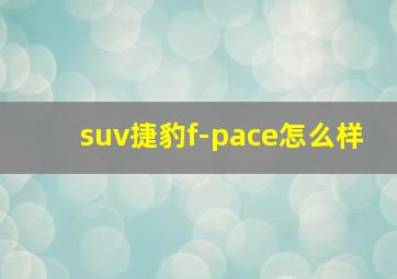 suv捷豹f-pace怎么样