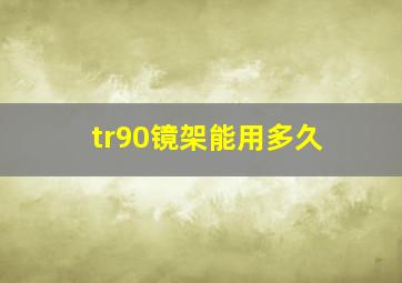 tr90镜架能用多久