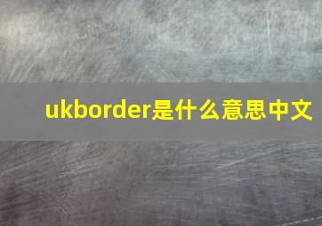 ukborder是什么意思中文