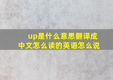 up是什么意思翻译成中文怎么读的英语怎么说