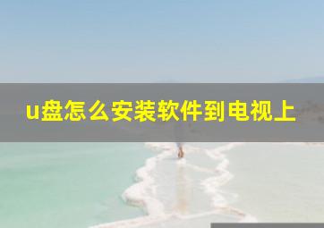 u盘怎么安装软件到电视上