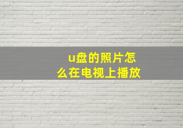 u盘的照片怎么在电视上播放