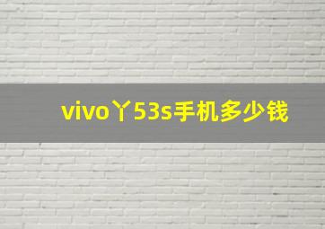 vivo丫53s手机多少钱