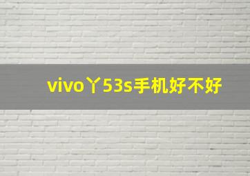 vivo丫53s手机好不好