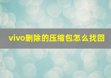 vivo删除的压缩包怎么找回