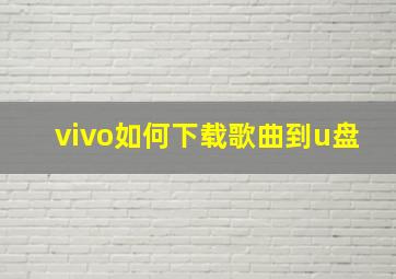 vivo如何下载歌曲到u盘