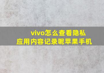 vivo怎么查看隐私应用内容记录呢苹果手机